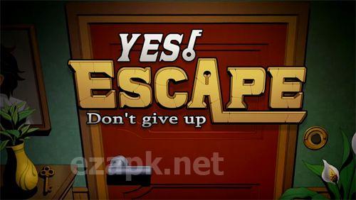 Yes, escape: Don't give up