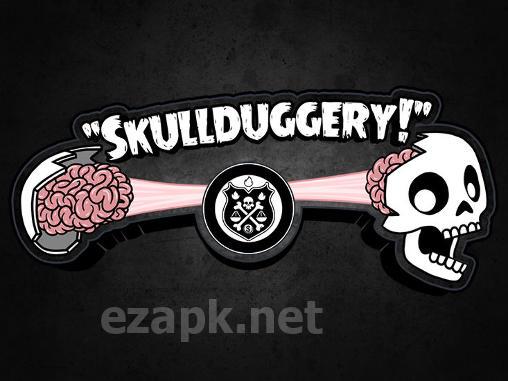 Skullduggery!