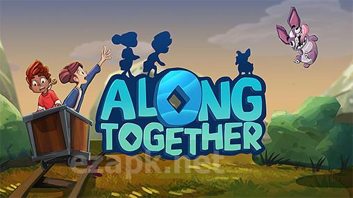 Along together